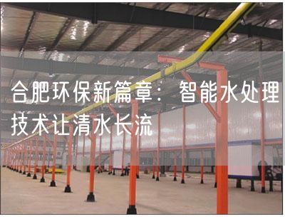 合肥环保新篇章：智能水处理技术让清水长流(图1)