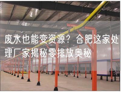 废水也能变资源？合肥这家处理厂家揭秘零排放奥秘(图1)